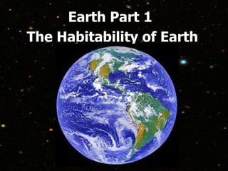 Earth Part 1 The Habitability of Earth 