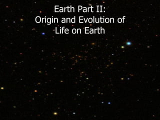 Earth Part II: Origin and Evolution of Life on Earth 