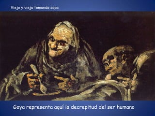 Viejo y vieja tomando sopa




 Goya representa aquí la decrepitud del ser humano
 