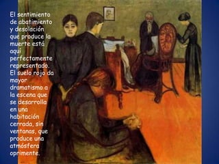 El sentimiento
de abatimiento
y desolación
que produce la
muerte está
aquí
perfectamente
representado.
El suelo rojo da
mayor
dramatismo a
la escena que
se desarrolla
en una
habitación
cerrada, sin
ventanas, que
produce una
atmósfera
oprimente.
 