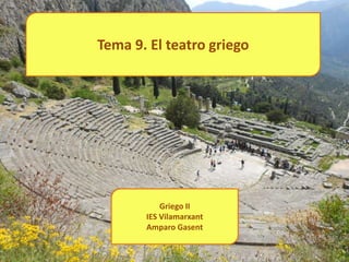 Tema 9. El teatro griego
Griego II
IES Vilamarxant
Amparo Gasent
 