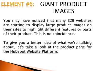 GIANT PRODUCT
IMAGES
You may have noticed that many B2B websites
are starting to display large product images on
their sites to highlight different features or parts
of their product. This is no coincidence.
To give you a better idea of what we're talking
about, let's take a look at the product page for
the HubSpot Website Platform:
 