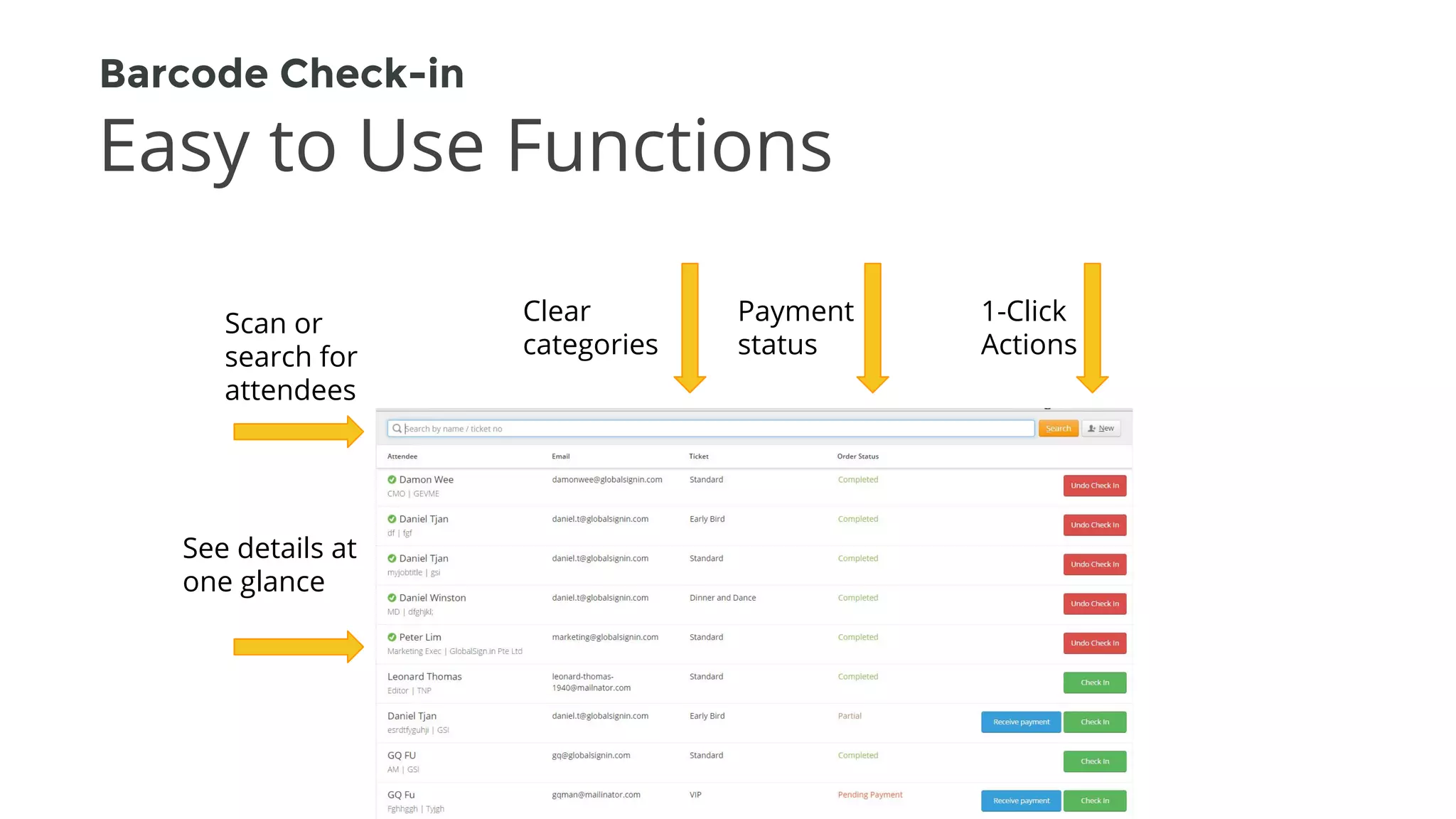 Scan or
search for
attendees
Clear
categories
Payment
status
1-Click
Actions
Easy to Use Functions
Barcode Check-in
See details at
one glance
 