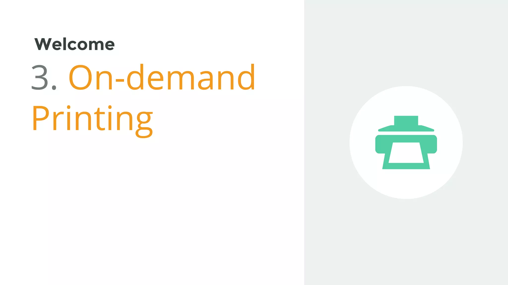 Welcome
3. On-demand
Printing
 