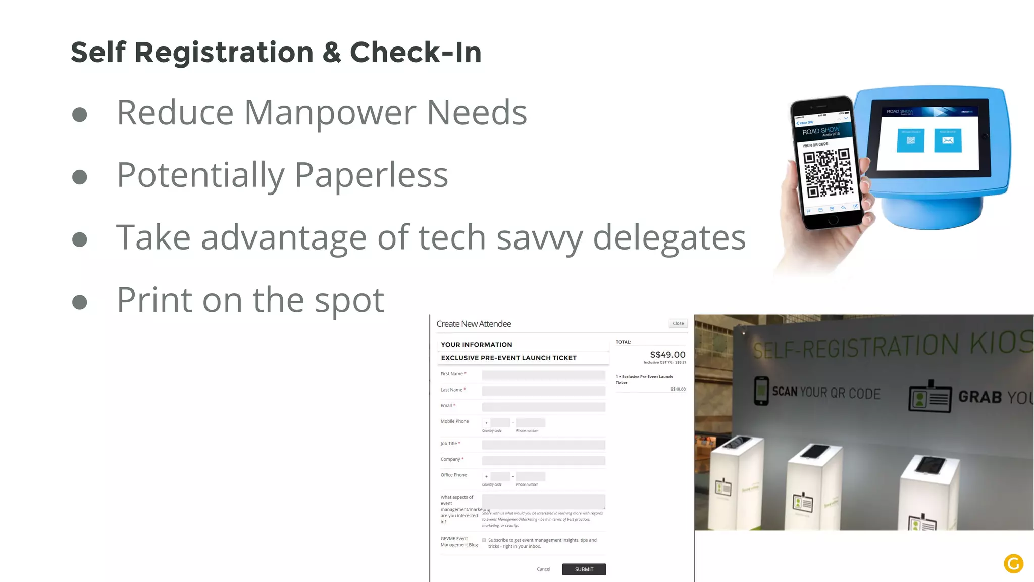 ● Reduce Manpower Needs
● Potentially Paperless
● Take advantage of tech savvy delegates
● Print on the spot
Self Registration & Check-In
 