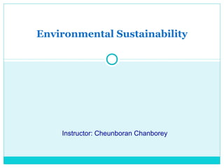 Environmental Sustainability
Instructor: Cheunboran Chanborey
 