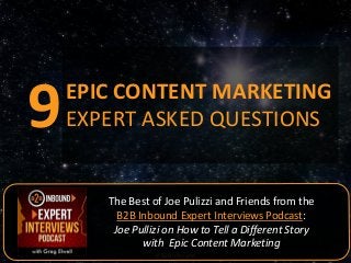 9

EPIC CONTENT MARKETING
EXPERT ASKED QUESTIONS

The Best of Joe Pulizzi and Friends from the
B2B Inbound Expert Interviews Podcast:
Joe Pullizi on How to Tell a Different Story
with Epic Content Marketing
1

@B2BInbound

 