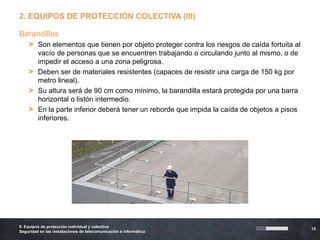 2. EQUIPOS DE PROTECCIÓN COLECTIVA (III)

Barandillas
    > Son elementos que tienen por objeto proteger contra los riesgo...