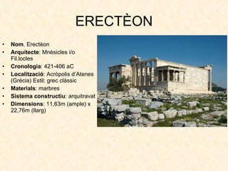 ERECTÈON <ul><li>Nom . Erectèon </li></ul><ul><li>Arquitecte : Mnèsicles i/o Fil.locles </li></ul><ul><li>Cronologia : 421...