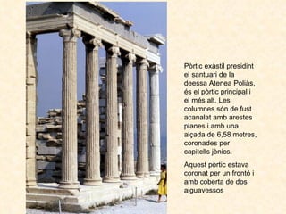 Pòrtic exàstil presidint el santuari de la deessa Atenea Poliàs, és el pòrtic principal i el més alt. Les columnes són de ...