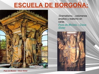 ESCUELA DE BORGOÑA:
                                -Dramatismo, , volúmenes
                                amplios y realismo en
                                caras
                                Pozo de Moisés – Claus
                                Sluter




Pozo de Moisés – Claus Sluter
 