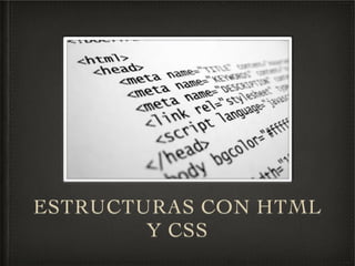 ESTRUCTURAS CON HTML
        Y CSS
 