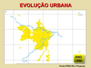 Fonte:PDDU-86 e Pesquisa  EVOLUÇÃO URBANA ANO 1990 
