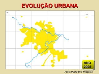 Fonte:PDDU-86 e Pesquisa  EVOLUÇÃO URBANA ANO 2005 