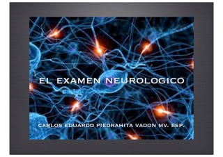 el examen neurologico


carlos eduardo piedrahita vadon mv. esp.
 