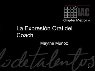 La Expresión Oral del
Coach
        Maythe Muñoz




                        1
 