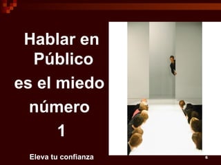 Hablar en
  Público
es el miedo
  número
      1
 Eleva tu confianza   6
 