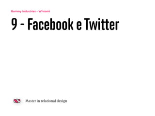 Gummy Industries - Whoami
9 - Facebook eTwitter
Master in relational design
 