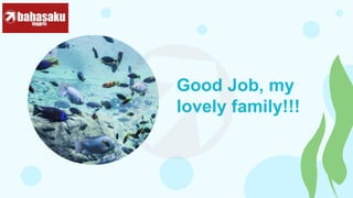 Good Job, my
lovely family!!!
 