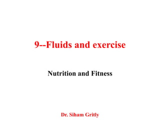 9--Fluids and exercise

   Nutrition and Fitness




       Dr. Siham Gritly
 