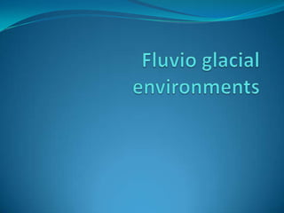 Fluvio glacial environments 