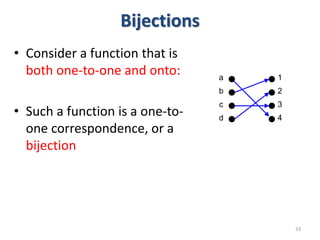Bijections
• Consider a function that is
both one-to-one and onto:
• Such a function is a one-to-
one correspondence, or a
bijection
33
1
2
3
4
a
b
c
d
 