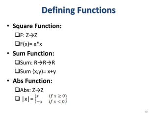 Defining Functions
• Square Function:
F: Z→Z
F(x)= x*x
• Sum Function:
Sum: R→R→R
Sum (x,y)= x+y
• Abs Function:
Abs: Z→Z
 │x│=
50
 