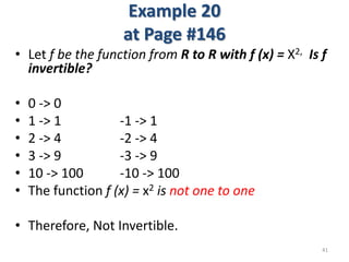 Example 20
at Page #146
• Let f be the function from R to R with f (x) = X2, Is f
invertible?
• 0 -> 0
• 1 -> 1 -1 -> 1
• ...
