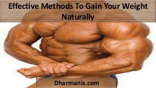 Effective Methods To Gain Your Weight
Naturally
Dharmanis.com
 