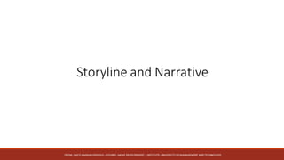 Storyline	and	Narrative
FROM:	HAFIZ	AMMAR	SIDDIQUI	– COURSE:	GAME	DEVELOPMENT	– INSTITUTE:	UNIVERSITY	OF	MANAGEMENT	AND	TECHNOLOGY
 