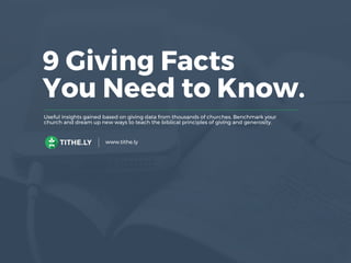 10 Giving Facts
You Need to Know.
Useful insights gained based on giving data from thousands of churches. Benchmark your
church and dream up new ways to teach the biblical principles of giving and generosity.
www.tithe.ly
 