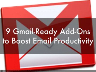 9 gmail-ready-add-ons- 
to-boost-email-productivity 
Photo by quadmod - Creative Commons Attribution-NonCommercial-ShareAlike License https://www.flickr.com/photos/62853266@N00 Created with Haiku Deck 
 