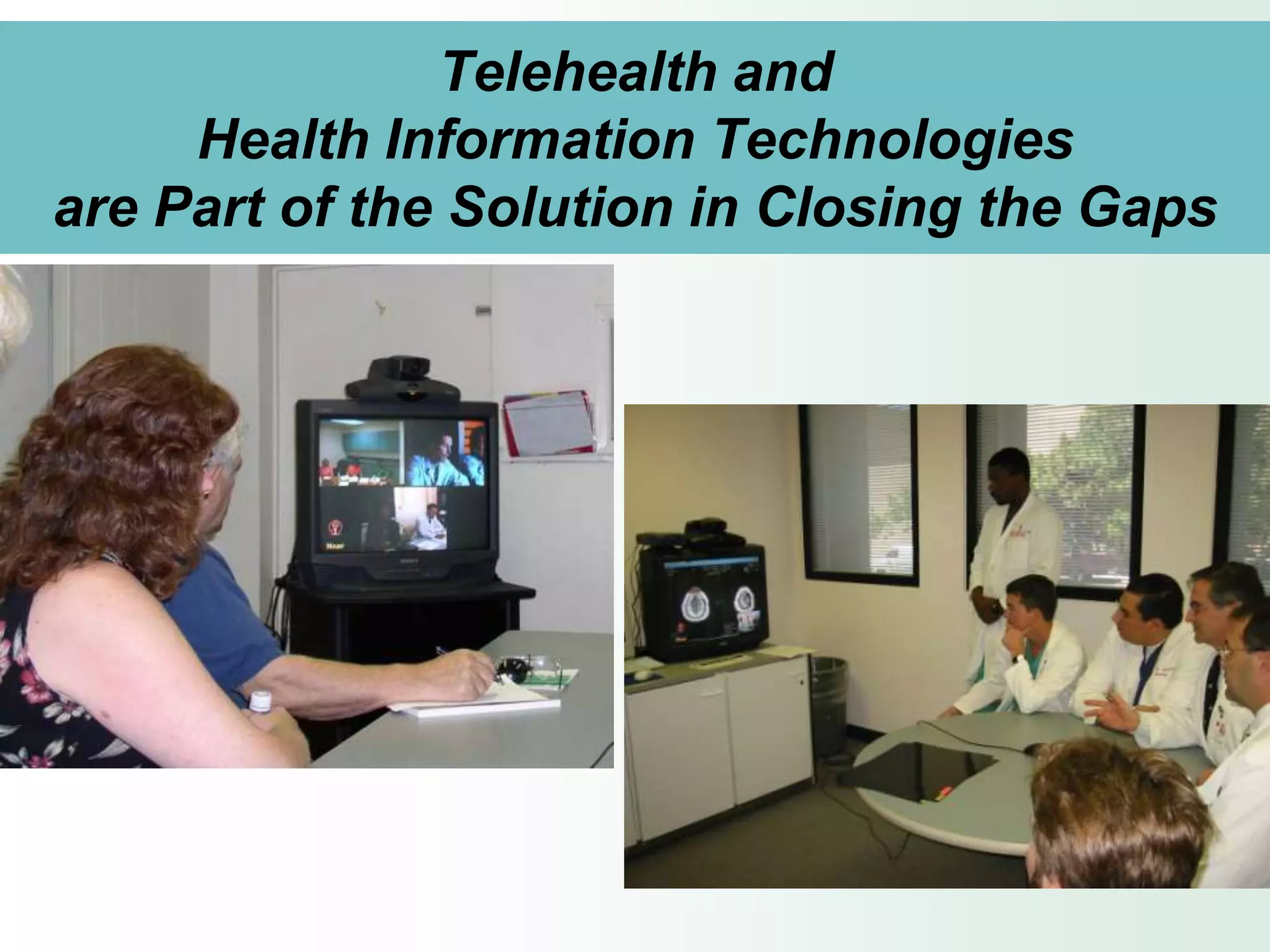 Telehealth and
     Health Information Technologies
are Part of the Solution in Closing the Gaps
 