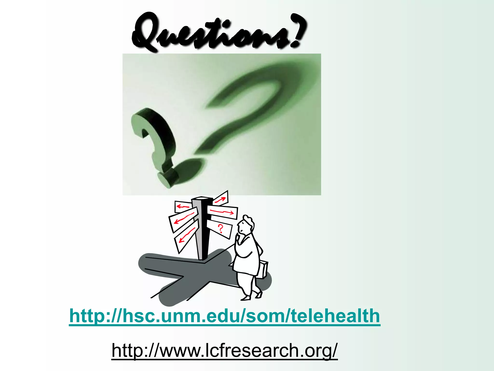 Questions?




http://hsc.unm.edu/som/telehealth
    http://www.lcfresearch.org/
 