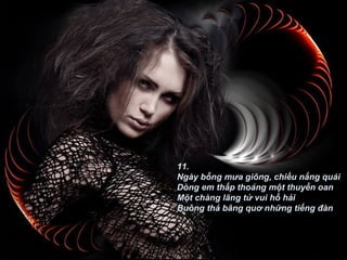 ô 11. Ngày bỗng mưa giông, chiều nắng quái Dòng em thấp thoáng một thuyền oan Một chàng lãng tử vui hồ hải Buông thả bâng quơ những tiếng đàn 