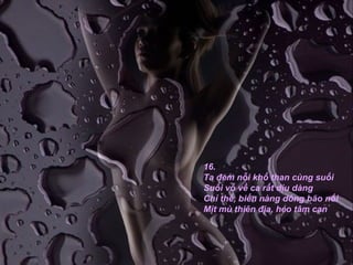 16. Ta đem nỗi khổ than cùng suối Suối vỗ về ca rất dịu dàng Chỉ thế, biển nàng dông bão nổi Mịt mù thiên địa, héo tâm can 