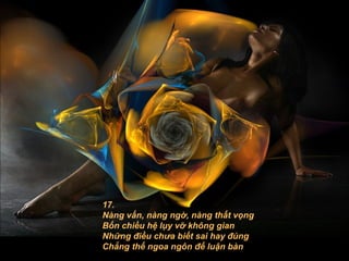 17. Nàng vấn, nàng ngờ, nàng thất vọng Bốn chiều hệ lụy vỡ không gian Những điều chưa biết sai hay đúng Chẳng thể ngoa ngôn để luận bàn 