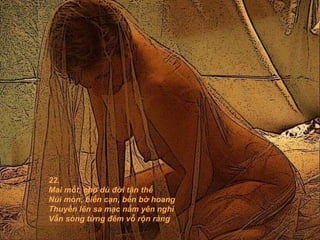 22. Mai mốt, cho dù đời tận thế Núi mòn, biển cạn, bến bờ hoang Thuyền lên sa mạc nằm yên nghỉ Vẫn sóng từng đêm vỗ rộn ràng 