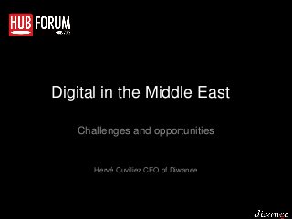 Digital in the Middle East

   Challenges and opportunities


      Hervé Cuviliez CEO of Diwanee
 