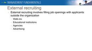 External recruiting
• External recruiting involves filling job openings with applicants
outside the organization
• Walk-ins
• Educational institutions
• Agencies
• Advertising
 