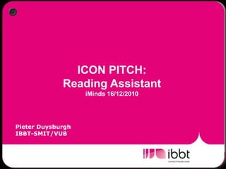 ICON PITCH:Reading Assistant iMinds 16/12/2010 Pieter Duysburgh IBBT-SMIT/VUB 