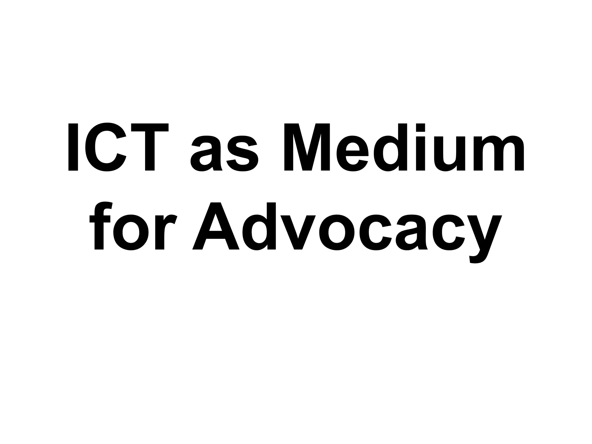 ICT as Medium
for Advocacy
 