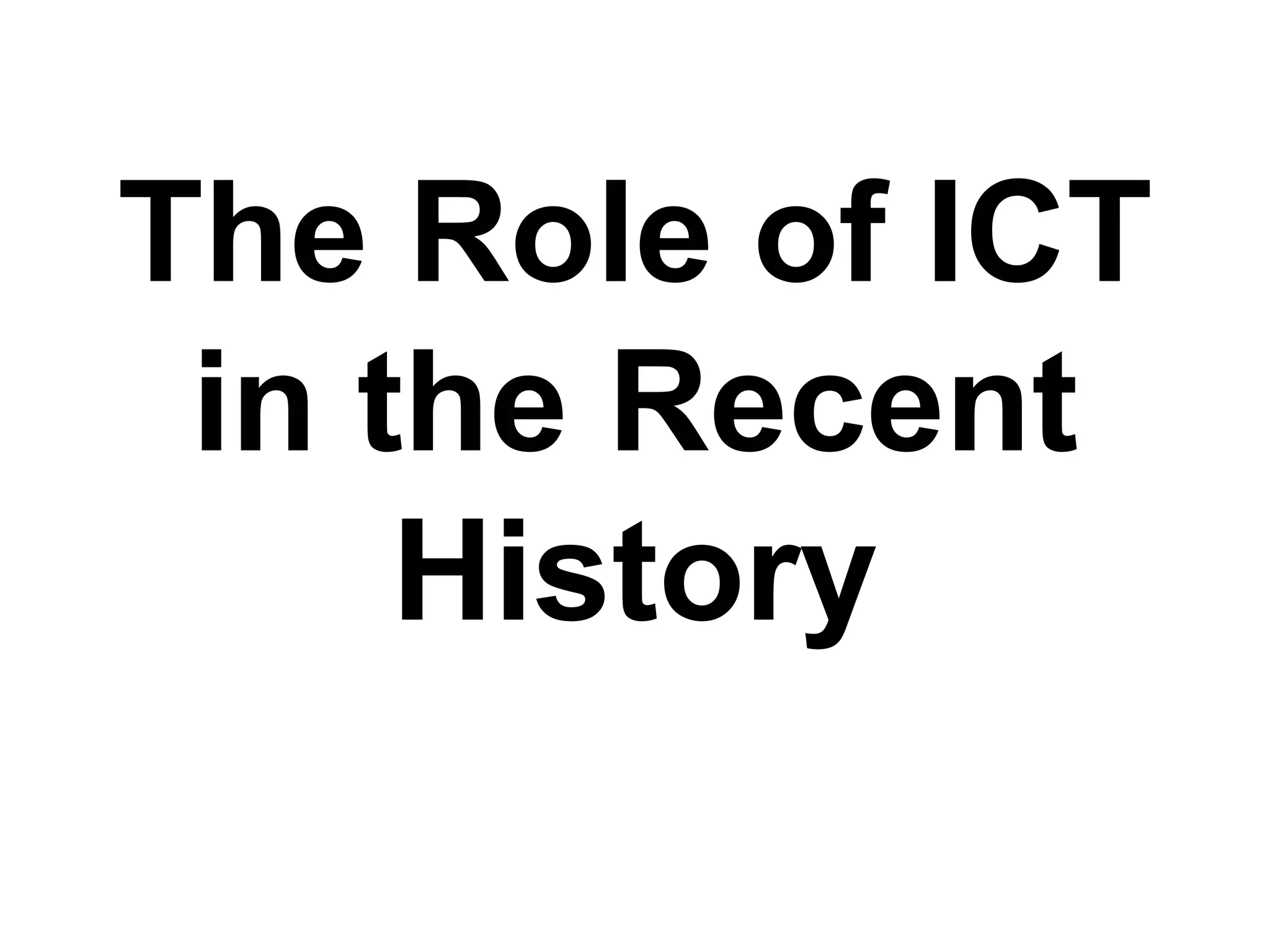 The Role of ICT
in the Recent
History
 