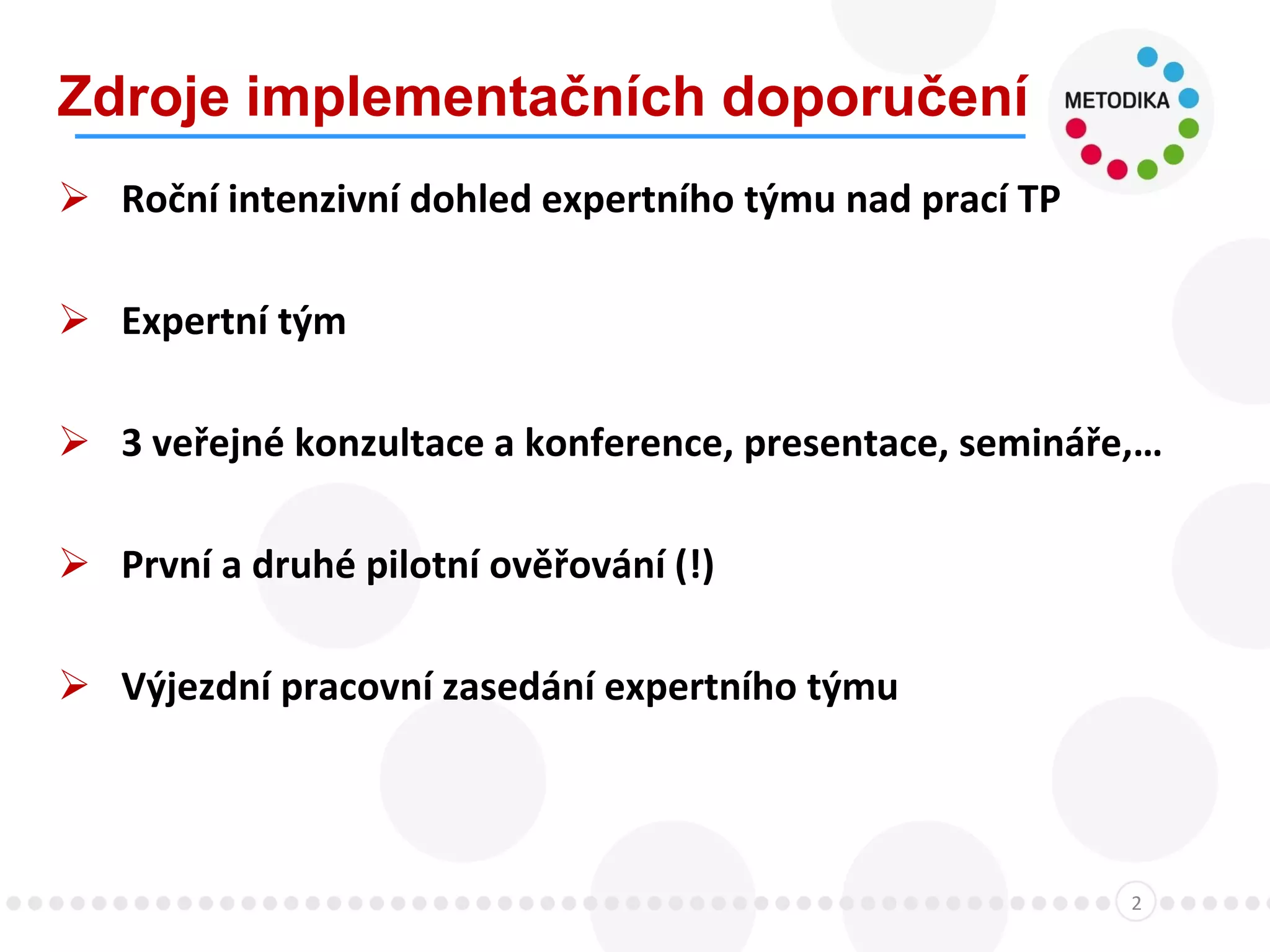 Zdroje implementačních doporučení
2
 Roční intenzivní dohled expertního týmu nad prací TP
 Expertní tým
 3 veřejné konzultace a konference, presentace, semináře,…
 První a druhé pilotní ověřování (!)
 Výjezdní pracovní zasedání expertního týmu
 