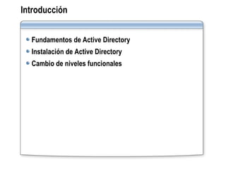 Introducción Fundamentos de Active Directory Instalación de Active Directory Cambio de niveles funcionales 