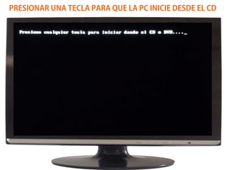 PRESIONAR UNA TECLA PARA QUE LA PC INICIE DESDE EL CD
 