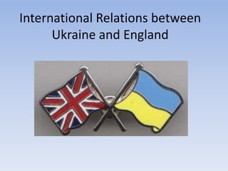 International Relations between
      Ukraine and England
 