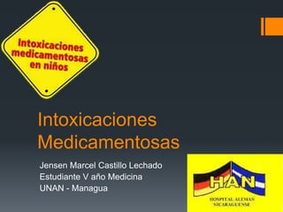 Intoxicaciones
Medicamentosas
Jensen Marcel Castillo Lechado
Estudiante V año Medicina
UNAN - Managua
 