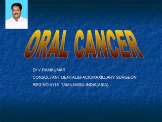 Dr V.RAMKUMAR 
CONSULTANT DENTAL&FACIOMAXILLARY SURGEON 
REG NO:4118 TAMILNADU-INDIA(ASIA) 
 