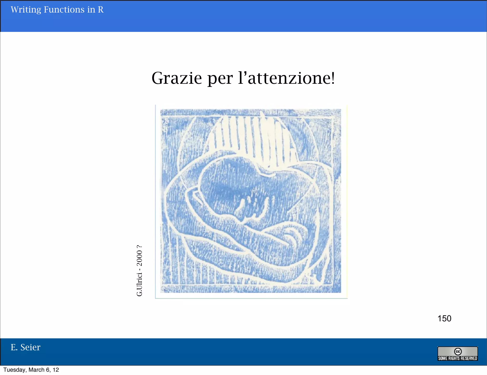 Writing Functions in R




                                               Grazie per l’attenzione!


                           G.Ulrici - 2000 ?




                                                                          150


  E. Seier

Tuesday, March 6, 12
 